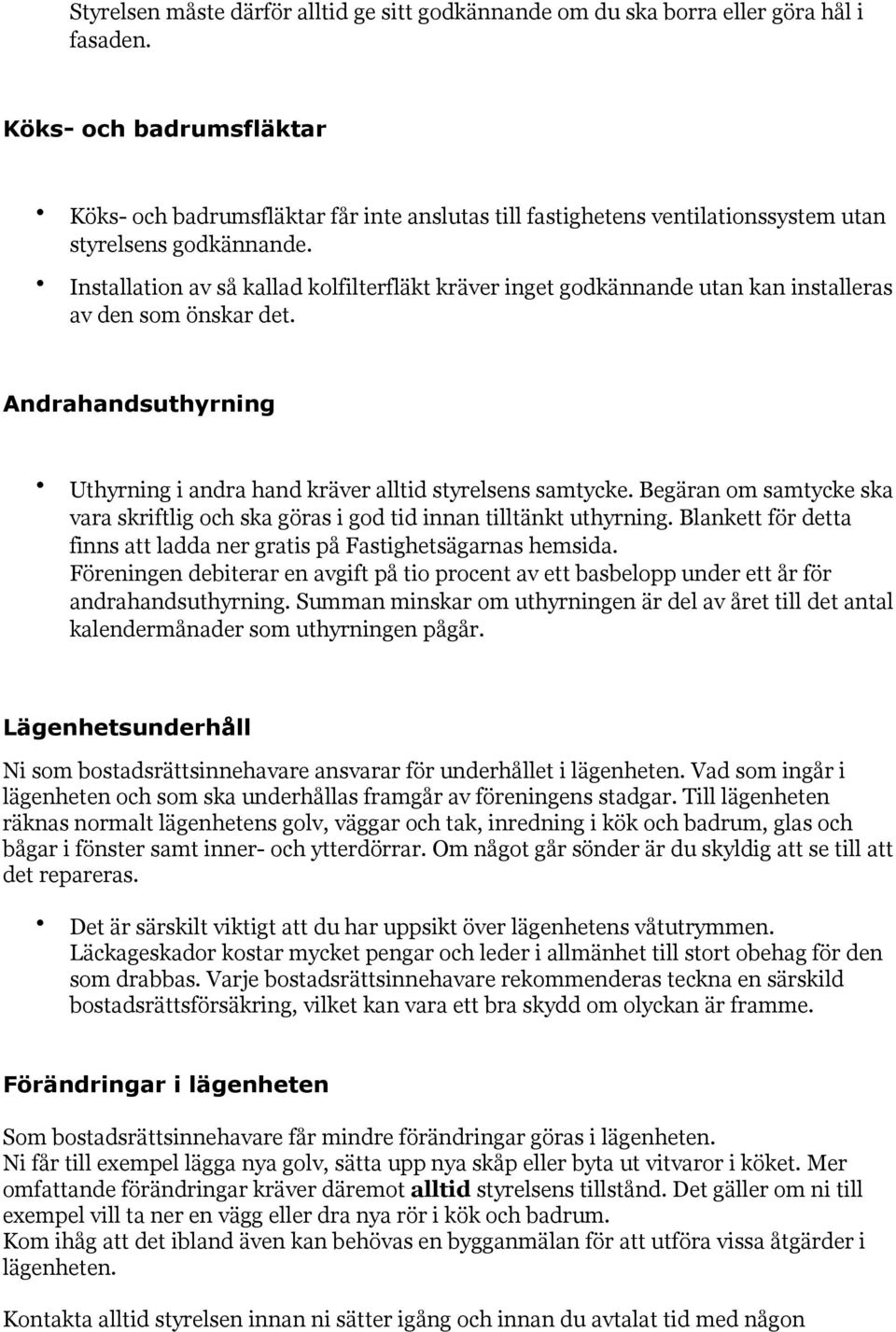 Installation av så kallad kolfilterfläkt kräver inget godkännande utan kan installeras av den som önskar det. Andrahandsuthyrning Uthyrning i andra hand kräver alltid styrelsens samtycke.