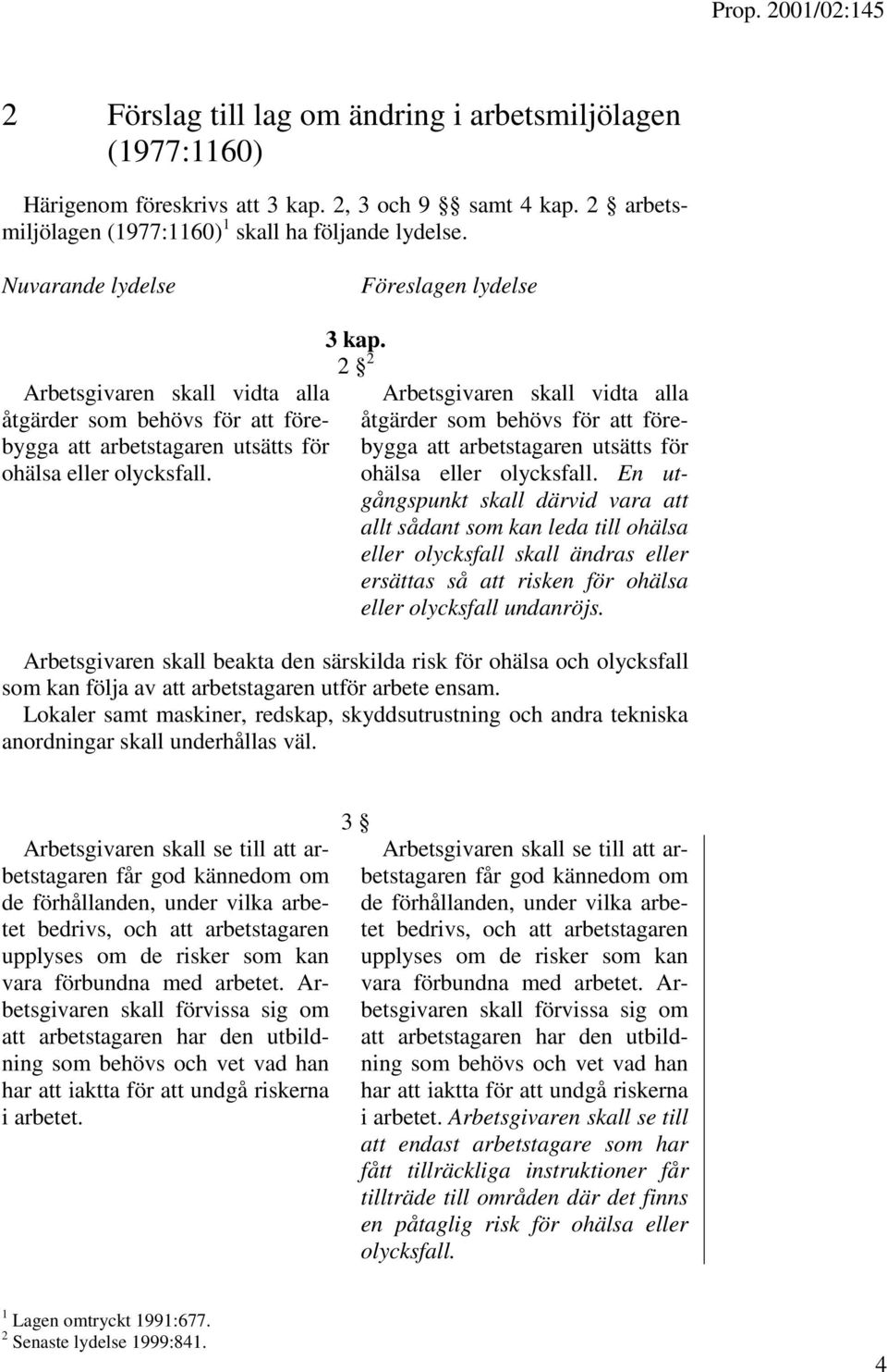 2 2 Arbetsgivaren skall vidta alla åtgärder som behövs för att förebygga att arbetstagaren utsätts för ohälsa eller olycksfall.