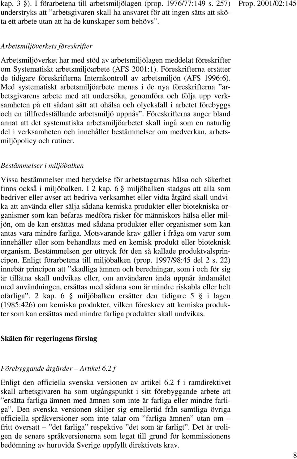 Föreskrifterna ersätter de tidigare föreskrifterna Internkontroll av arbetsmiljön (AFS 1996:6).