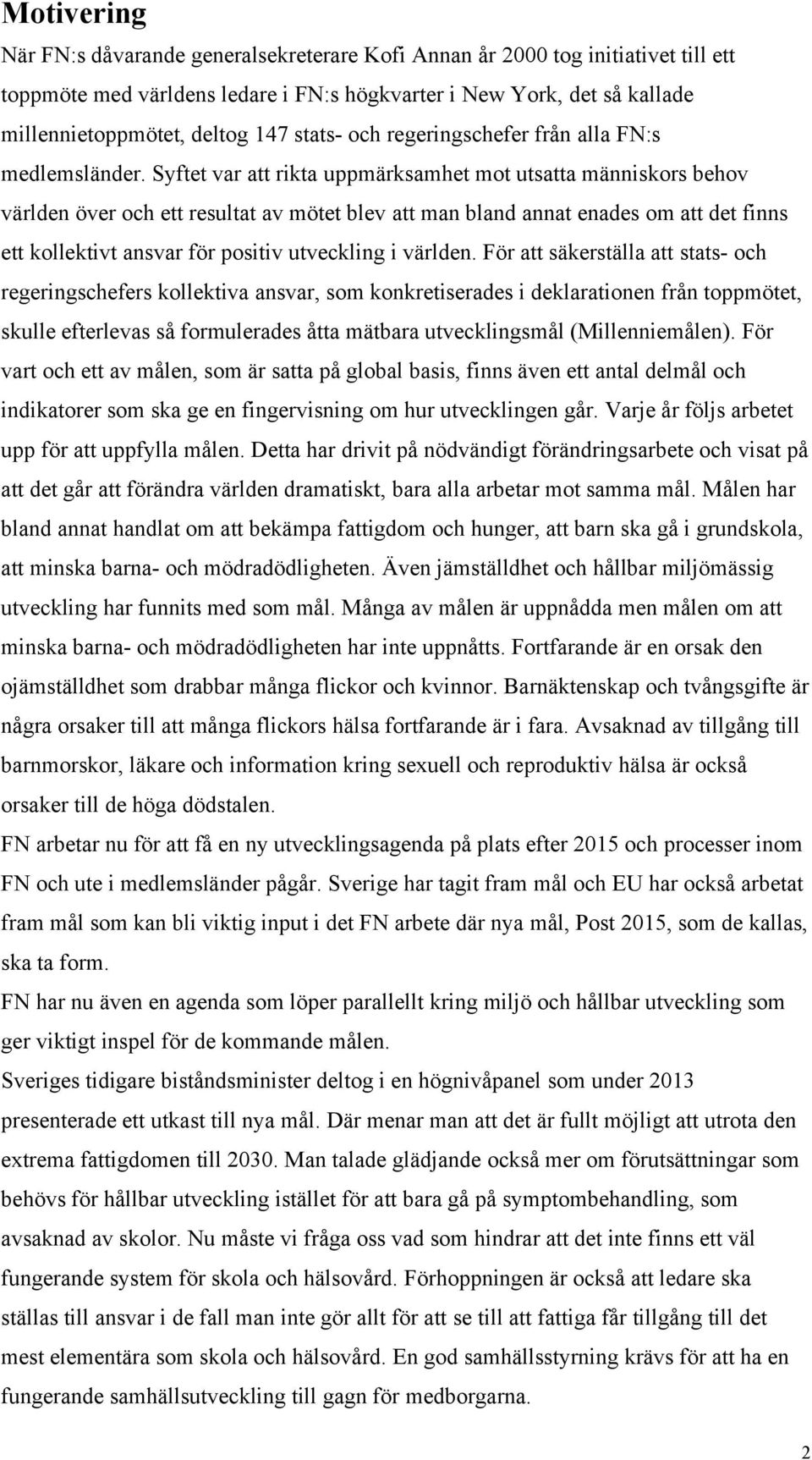 Syftet var att rikta uppmärksamhet mot utsatta människors behov världen över och ett resultat av mötet blev att man bland annat enades om att det finns ett kollektivt ansvar för positiv utveckling i