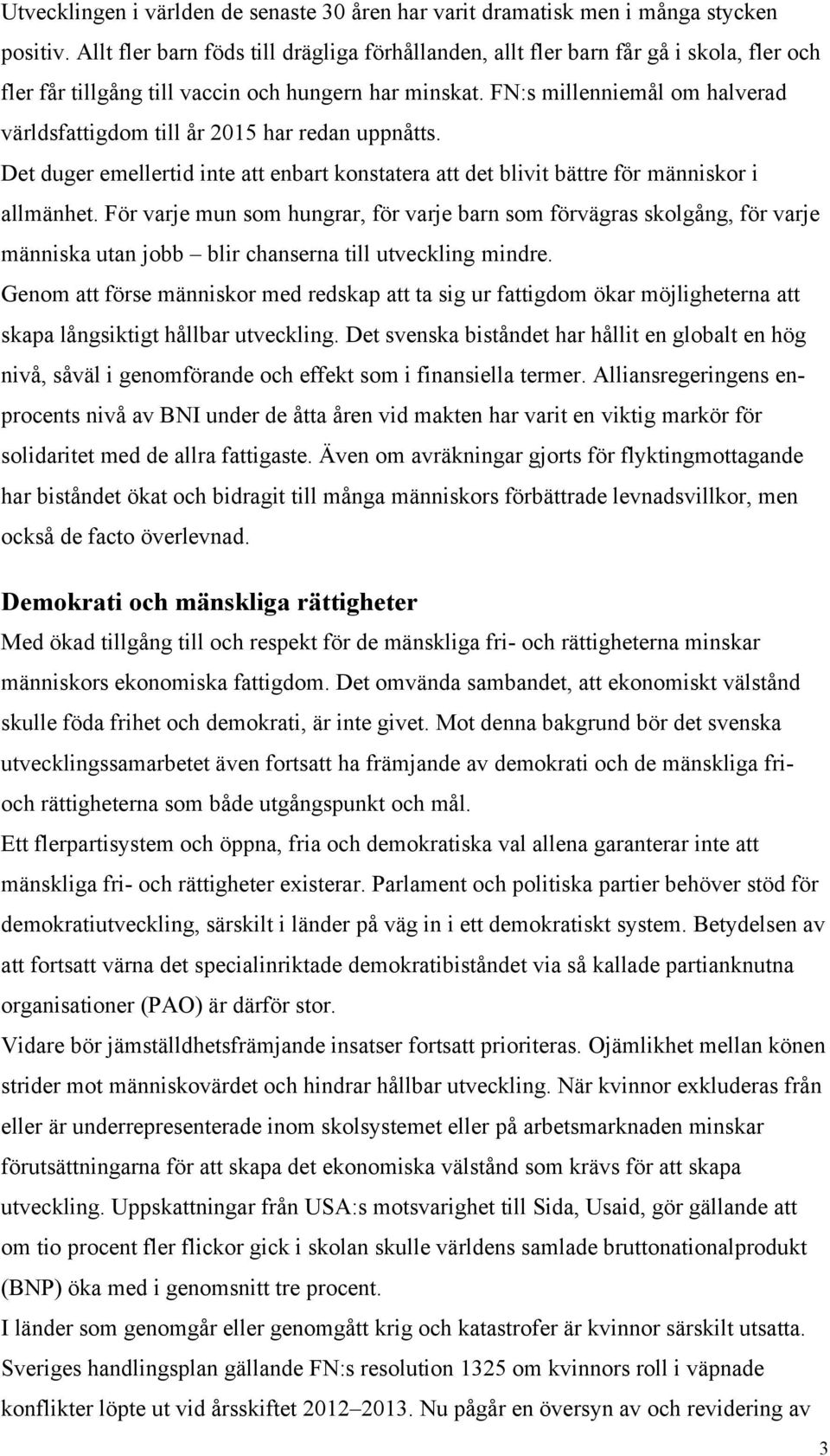 FN:s millenniemål om halverad världsfattigdom till år 2015 har redan uppnåtts. Det duger emellertid inte att enbart konstatera att det blivit bättre för människor i allmänhet.