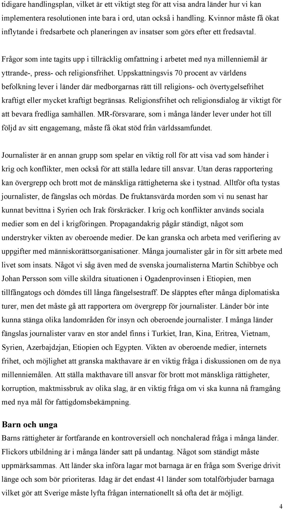 Frågor som inte tagits upp i tillräcklig omfattning i arbetet med nya millenniemål är yttrande-, press- och religionsfrihet.