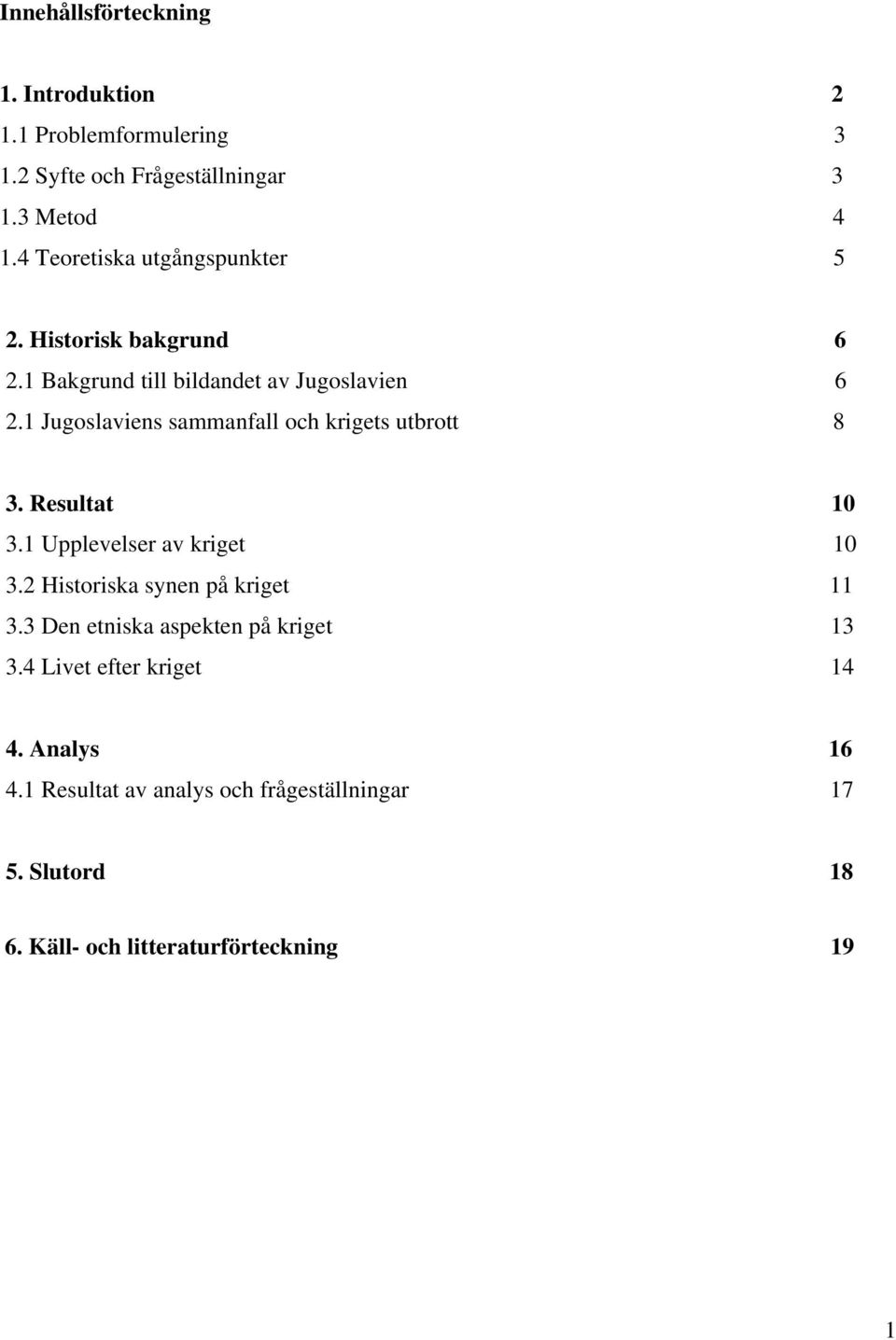 1 Jugoslaviens sammanfall och krigets utbrott 8 3. Resultat 10 3.1 Upplevelser av kriget 10 3.2 Historiska synen på kriget 11 3.