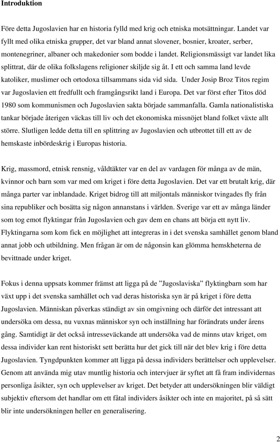 Religionsmässigt var landet lika splittrat, där de olika folkslagens religioner skiljde sig åt. I ett och samma land levde katoliker, muslimer och ortodoxa tillsammans sida vid sida.