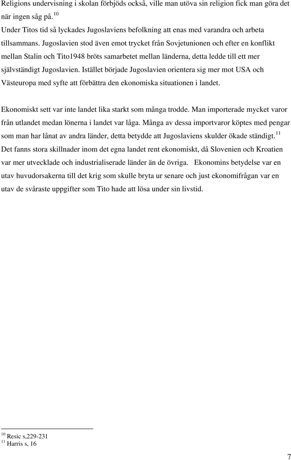 Jugoslavien stod även emot trycket från Sovjetunionen och efter en konflikt mellan Stalin och Tito1948 bröts samarbetet mellan länderna, detta ledde till ett mer självständigt Jugoslavien.