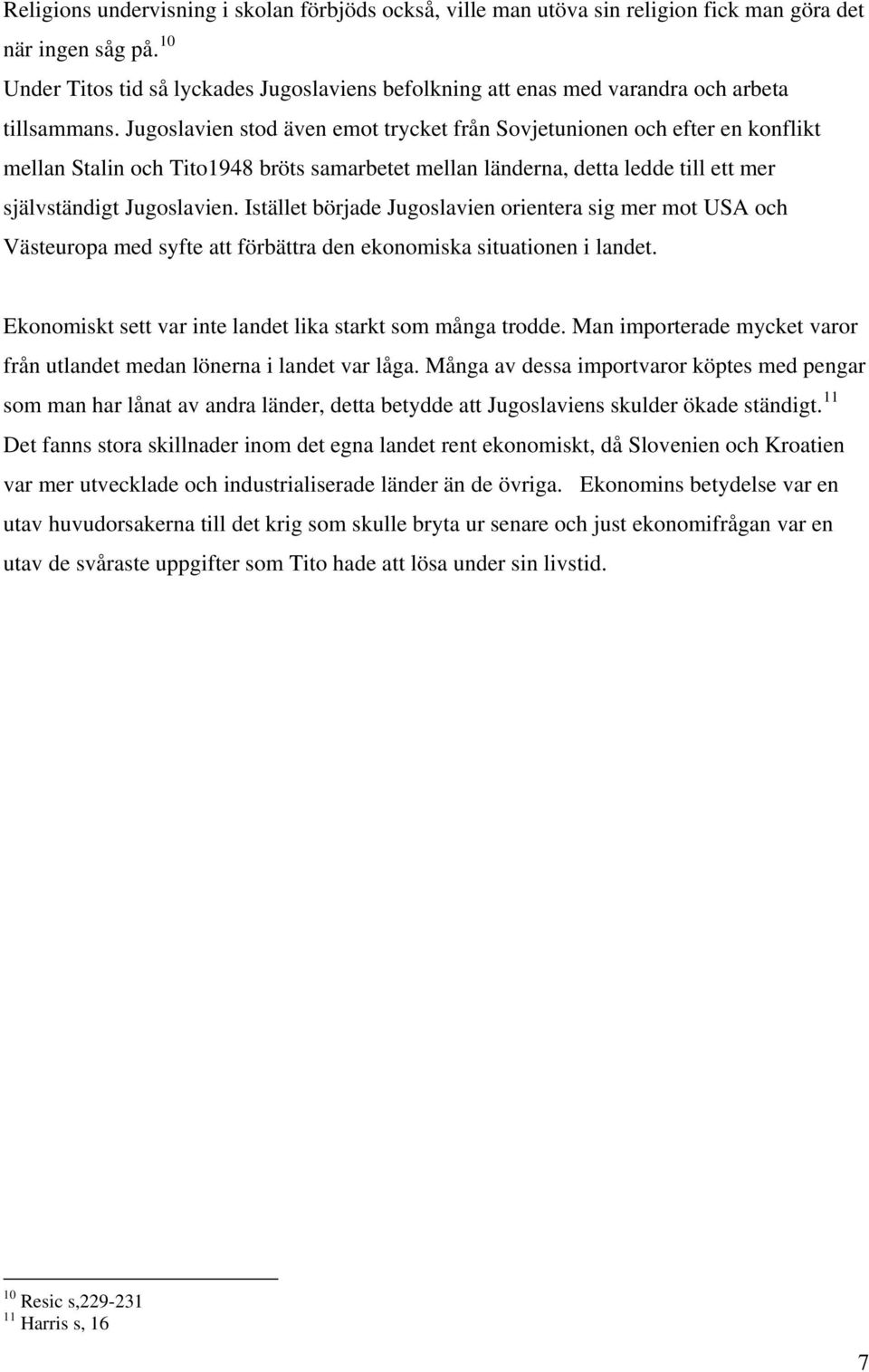 Jugoslavien stod även emot trycket från Sovjetunionen och efter en konflikt mellan Stalin och Tito1948 bröts samarbetet mellan länderna, detta ledde till ett mer självständigt Jugoslavien.