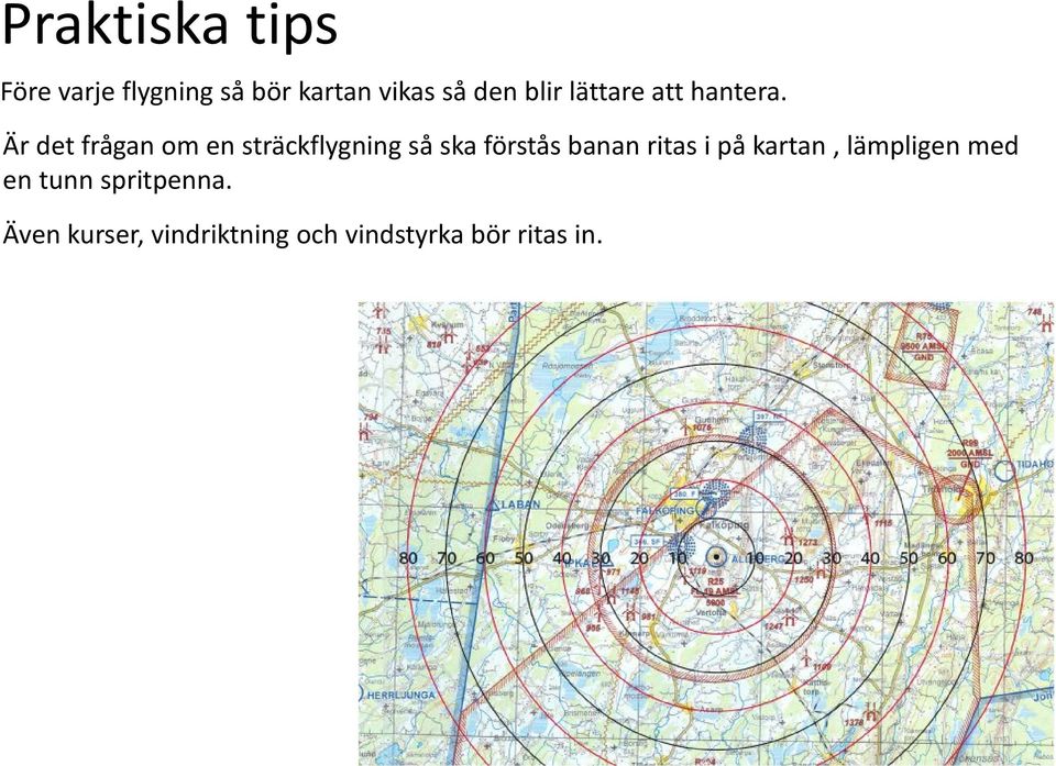 Är det frågan om en sträckflygning så ska förstås banan ritas