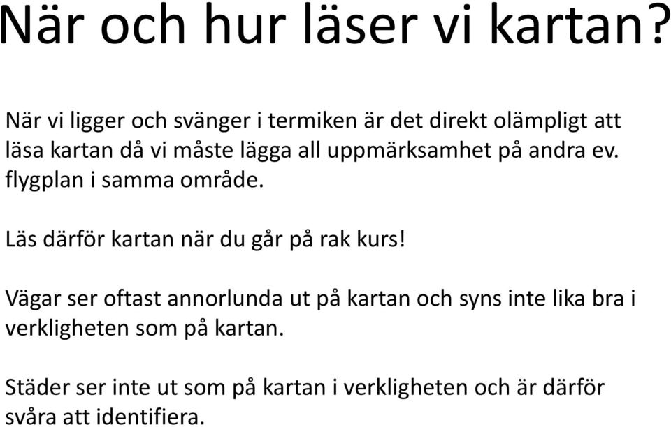 uppmärksamhet på andra ev. flygplan i samma område. Läs därför kartan när du går på rak kurs!