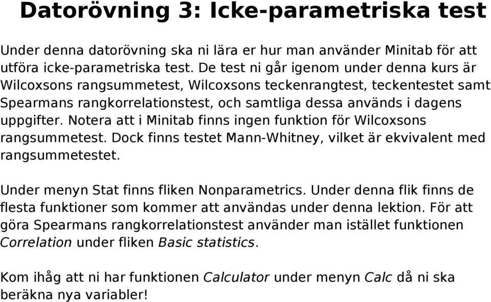 Notera att i Minitab finns ingen funktion för Wilcoxsons rangsummetest. Dock finns testet Mann-Whitney, vilket är ekvivalent med rangsummetestet. Under menyn Stat finns fliken Nonparametrics.