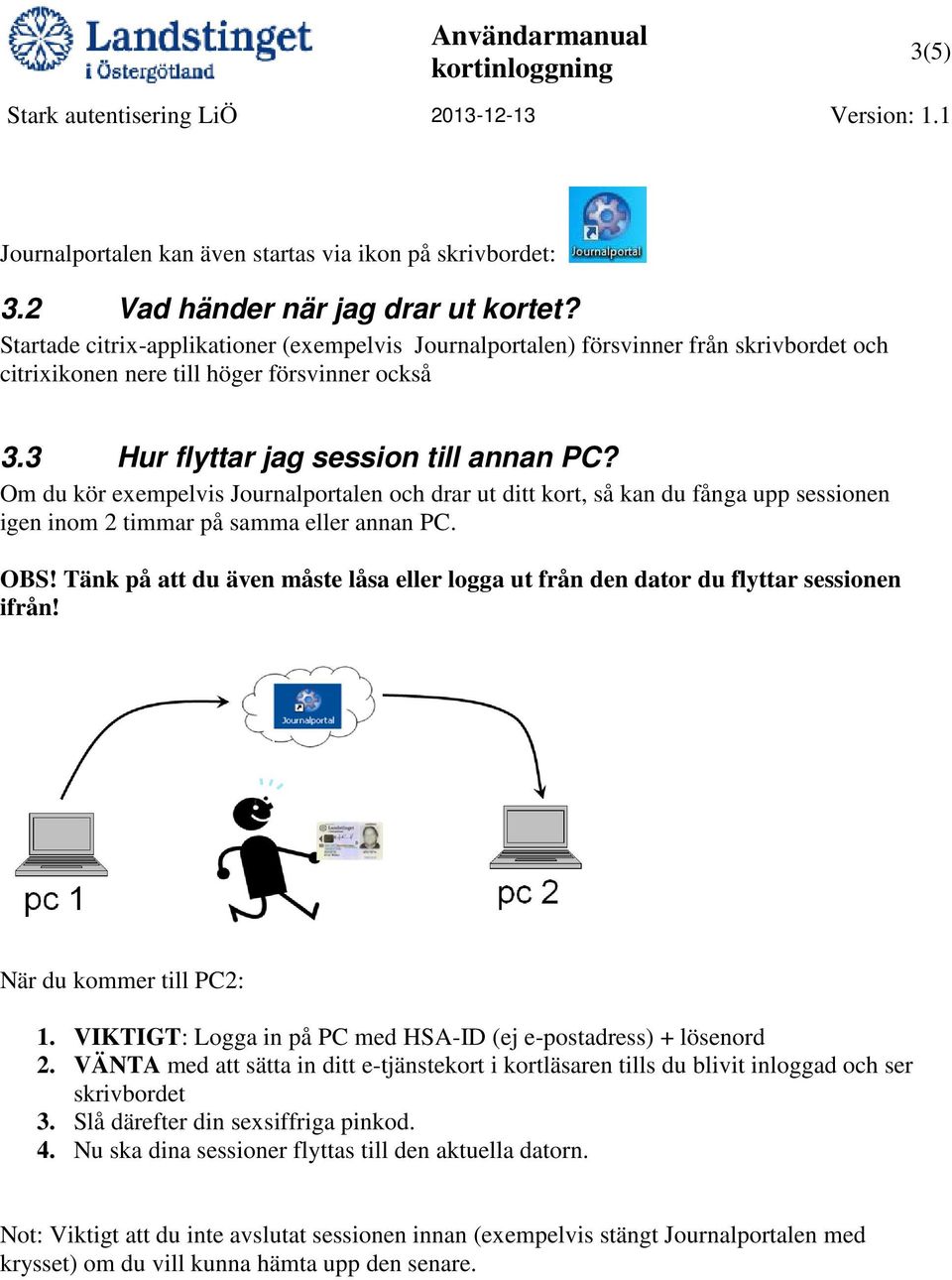 Om du kör exempelvis Journalportalen och drar ut ditt kort, så kan du fånga upp sessionen igen inom 2 timmar på samma eller annan PC. OBS!