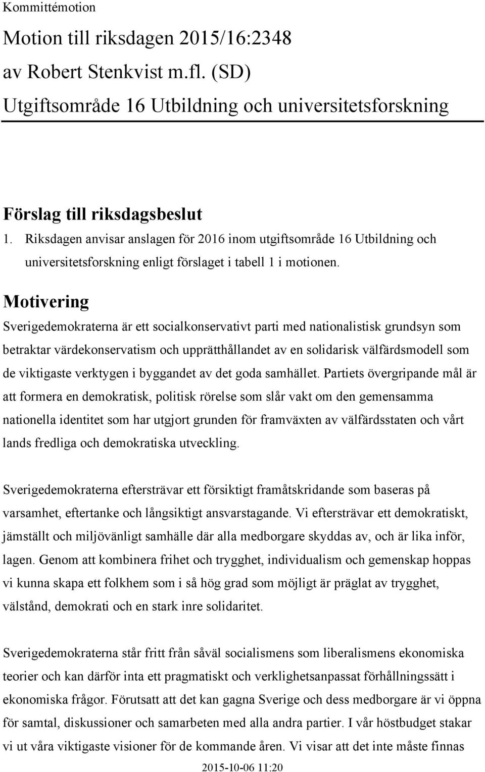 Motivering Sverigedemokraterna är ett socialkonservativt parti med nationalistisk grundsyn som betraktar värdekonservatism och upprätthållandet av en solidarisk välfärdsmodell som de viktigaste