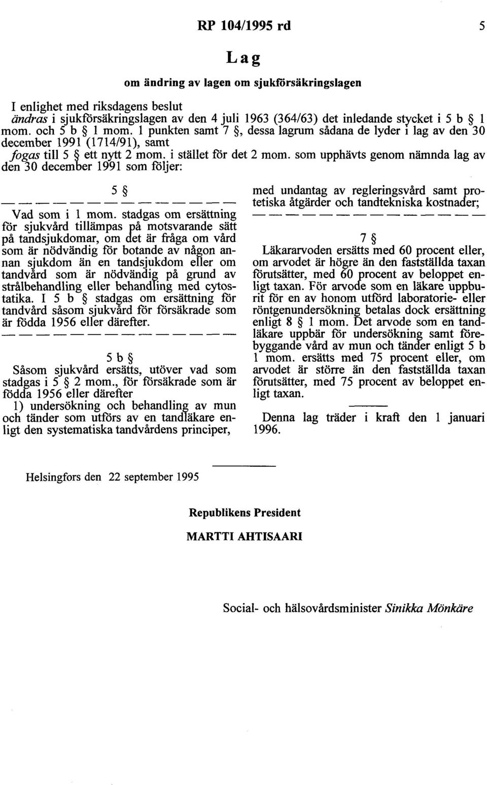 som upphävts genom nämnda lag av den 30 december 1991 som följer: 5 Vad som i l mom.