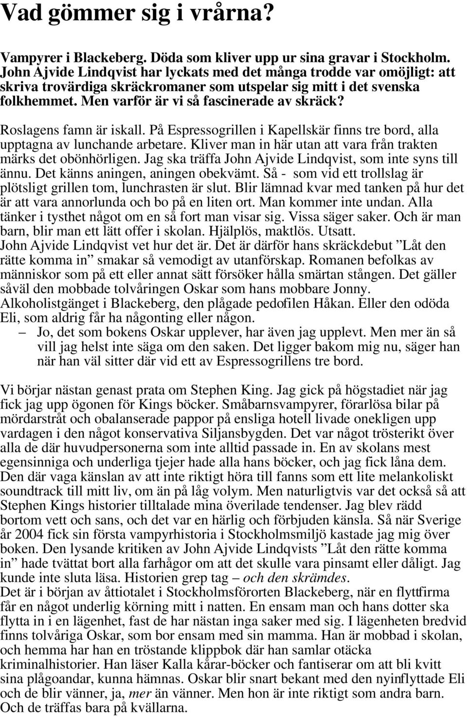 Roslagens famn är iskall. På Espressogrillen i Kapellskär finns tre bord, alla upptagna av lunchande arbetare. Kliver man in här utan att vara från trakten märks det obönhörligen.