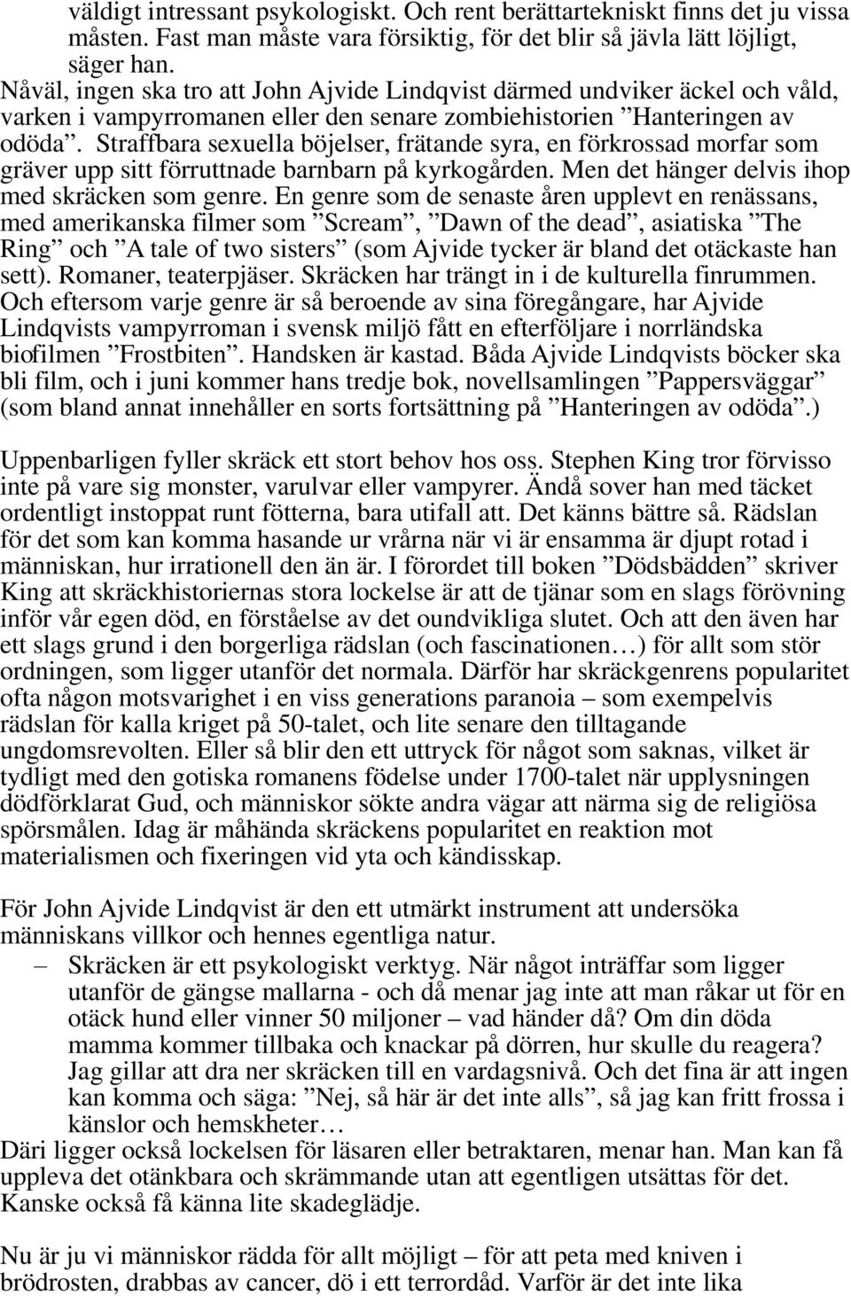 Straffbara sexuella böjelser, frätande syra, en förkrossad morfar som gräver upp sitt förruttnade barnbarn på kyrkogården. Men det hänger delvis ihop med skräcken som genre.