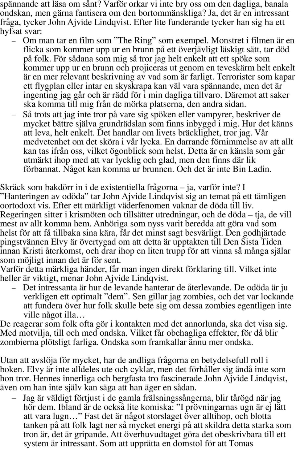 Monstret i filmen är en flicka som kommer upp ur en brunn på ett överjävligt läskigt sätt, tar död på folk.