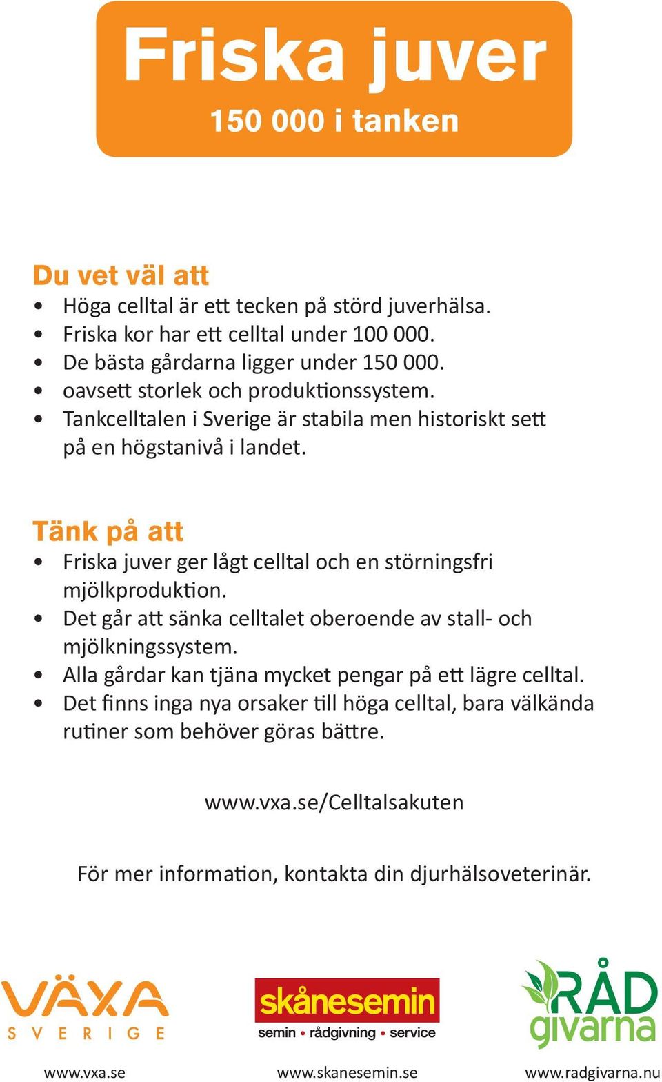Tänk på att Friska juver ger lågt celltal och en störningsfri mjölkproduktion. Det går att sänka celltalet oberoende av stall- och mjölkningssystem.