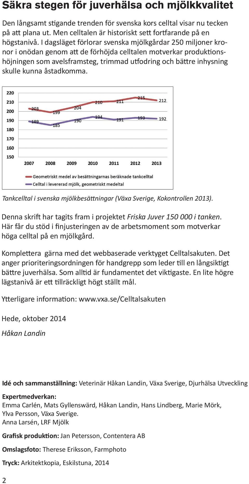 kunna åstadkomma. Tankcelltal i svenska mjölkbesättningar (Växa Sverige, Kokontrollen 2013). Denna skrift har tagits fram i projektet Friska Juver 150 000 i tanken.