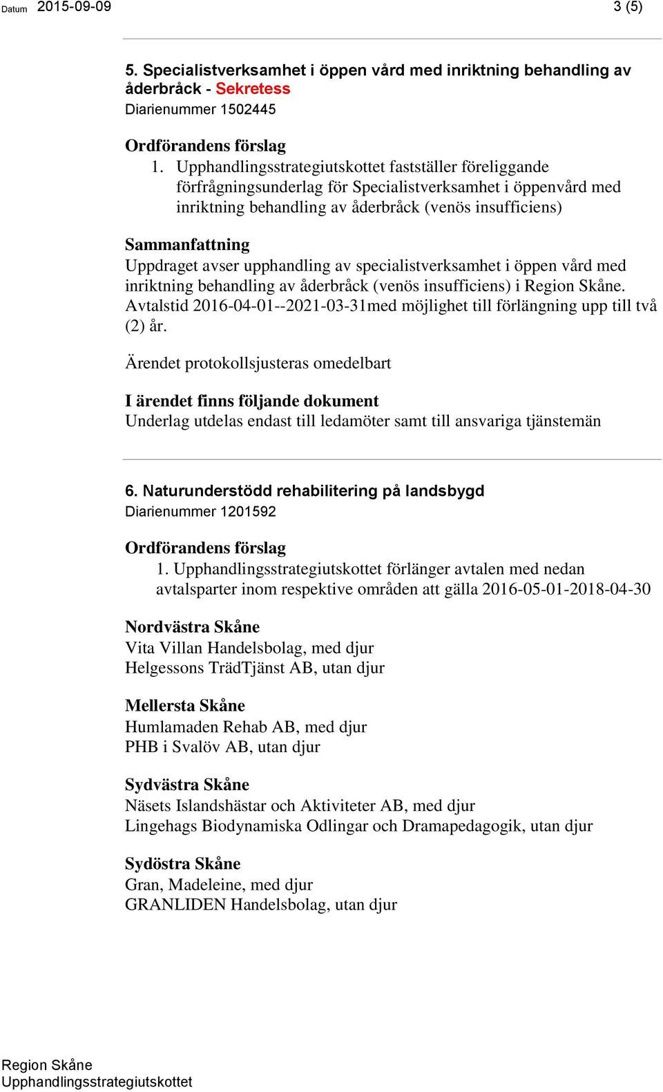 öppen vård med inriktning behandling av åderbråck (venös insufficiens) i. Avtalstid 2016-04-01--2021-03-31med möjlighet till förlängning upp till två (2) år. 6.