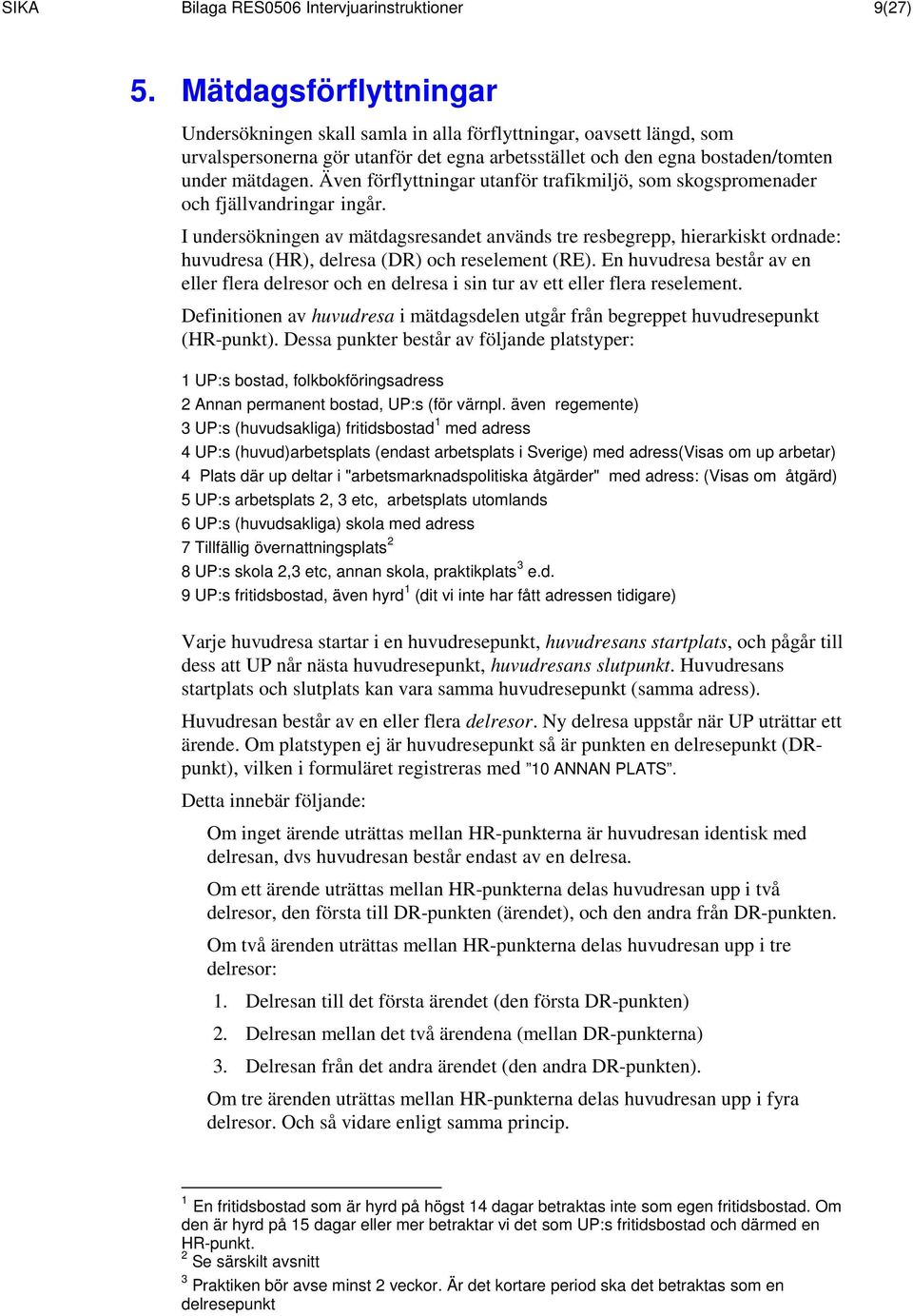 Även förflyttningar utanför trafikmiljö, som skogspromenader och fjällvandringar ingår.