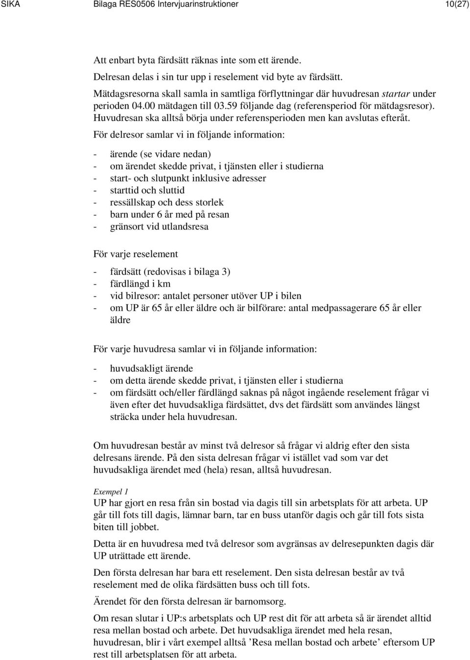 Huvudresan ska alltså börja under referensperioden men kan avslutas efteråt.