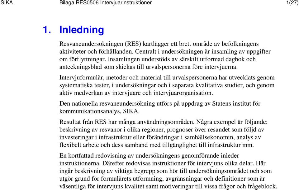 Intervjuformulär, metoder och material till urvalspersonerna har utvecklats genom systematiska tester, i undersökningar och i separata kvalitativa studier, och genom aktiv medverkan av intervjuare