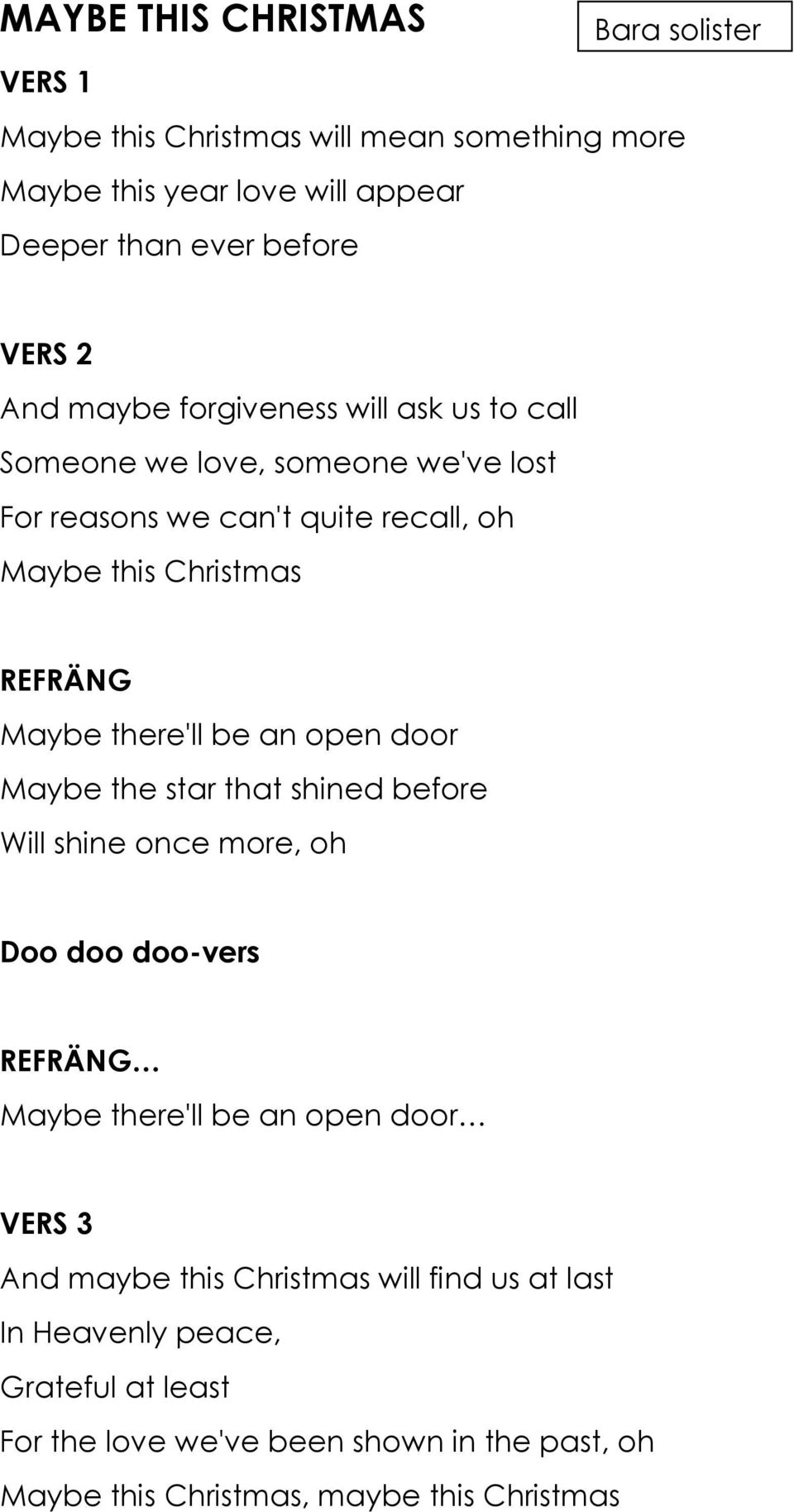 be an open door Maybe the star that shined before Will shine once more, oh Doo doo doo-vers REFRÄNG Maybe there'll be an open door VERS 3 And maybe