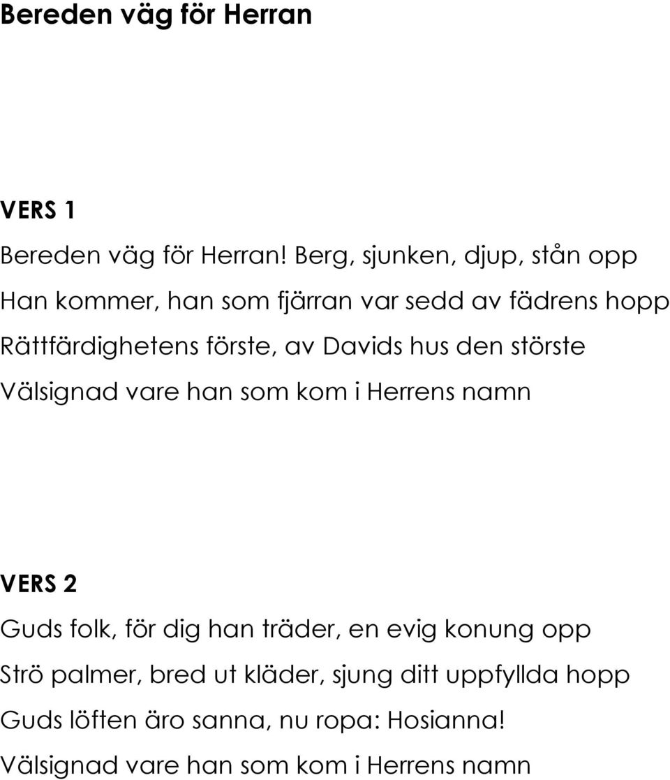 förste, av Davids hus den störste Välsignad vare han som kom i Herrens namn Guds folk, för dig han