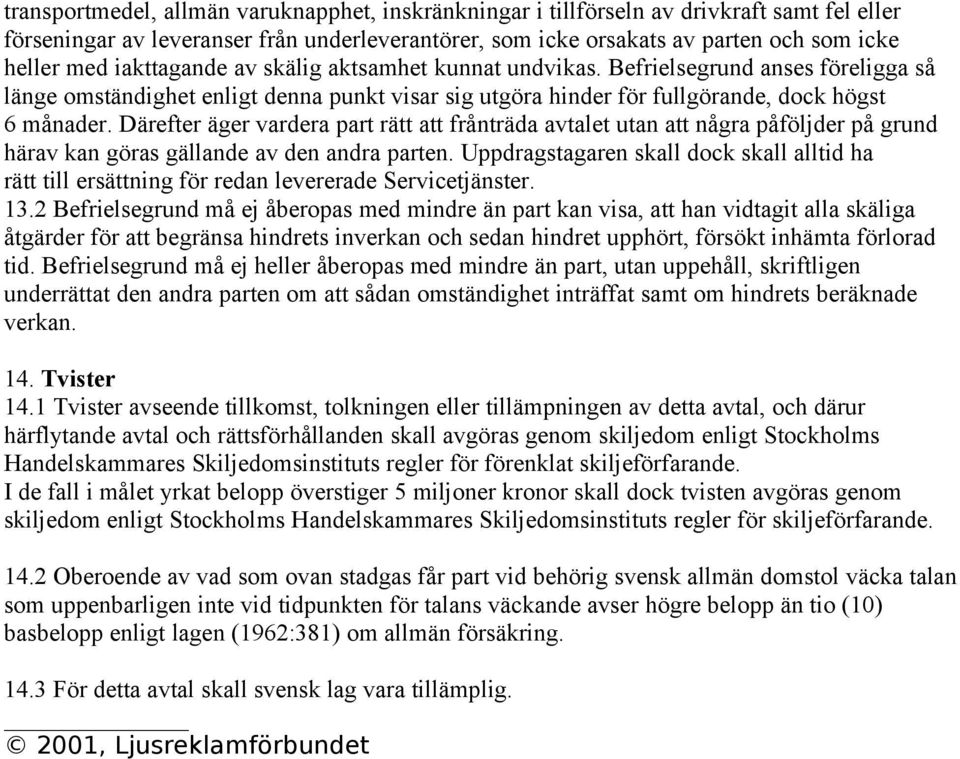 Därefter äger vardera part rätt att frånträda avtalet utan att några påföljder på grund härav kan göras gällande av den andra parten.