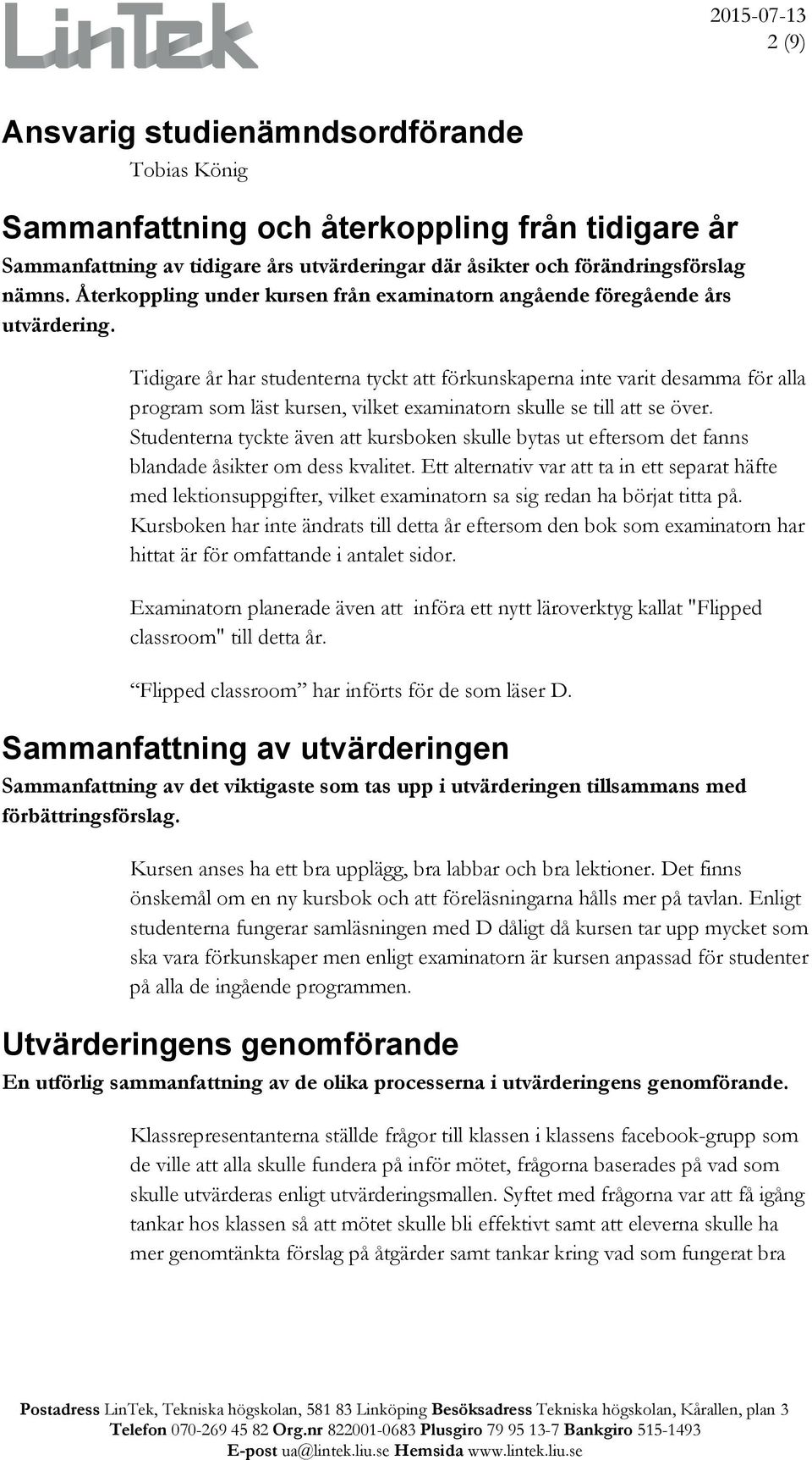 Tidigare år har studenterna tyckt att förkunskaperna inte varit desamma för alla program som läst kursen, vilket examinatorn skulle se till att se över.