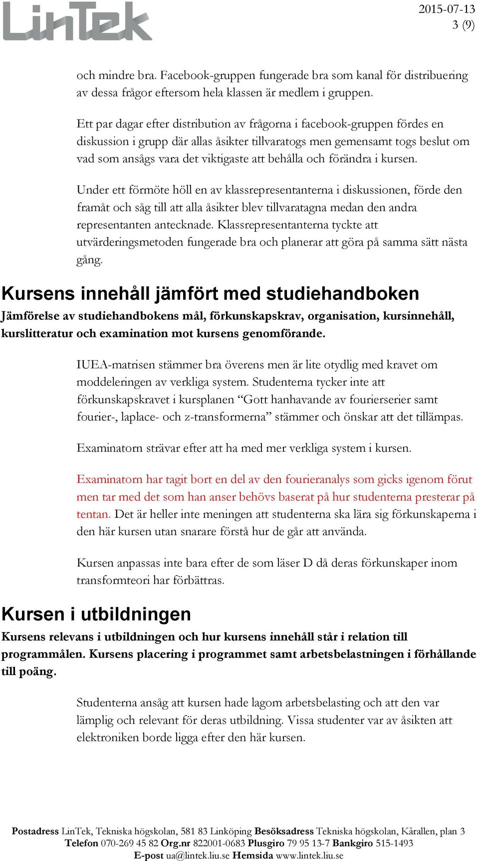 och förändra i kursen. Under ett förmöte höll en av klassrepresentanterna i diskussionen, förde den framåt och såg till att alla åsikter blev tillvaratagna medan den andra representanten antecknade.