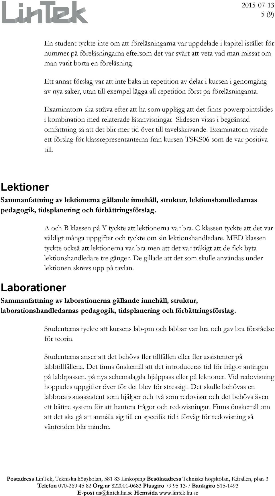 Examinatorn ska sträva efter att ha som upplägg att det finns powerpointslides i kombination med relaterade läsanvisningar.