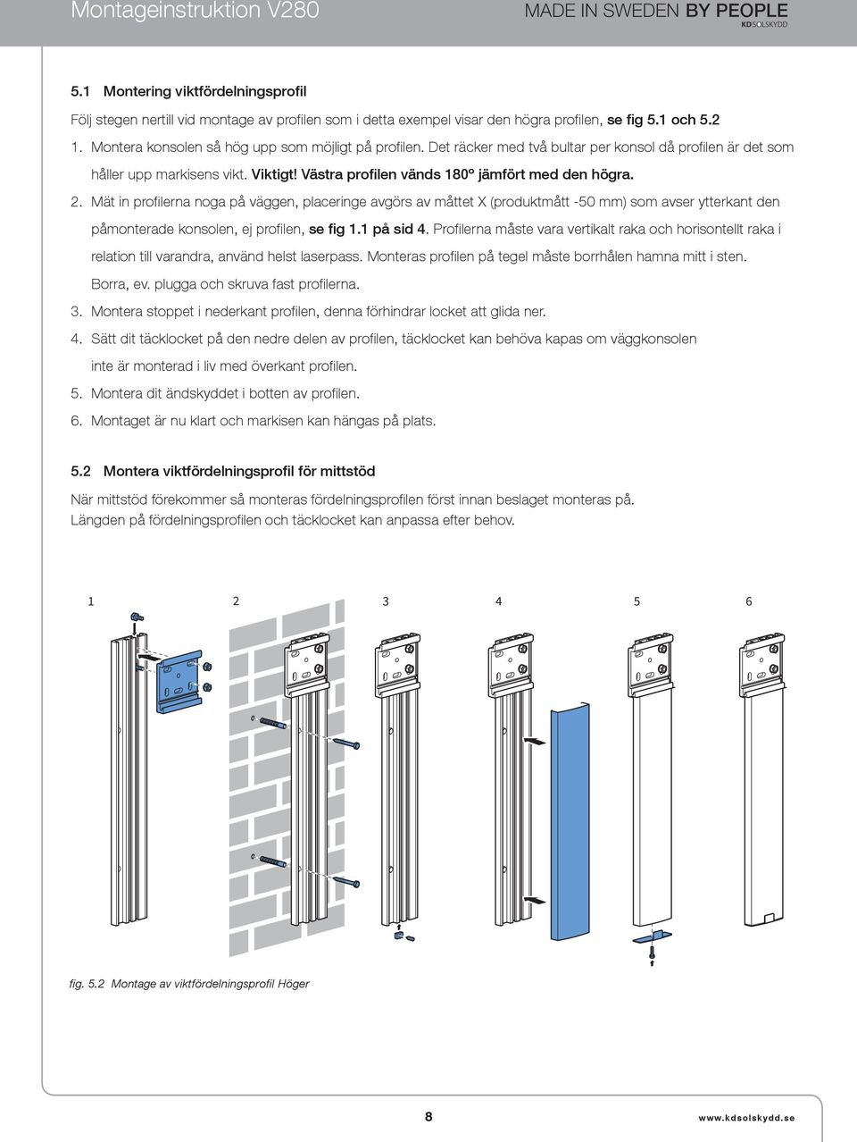 Mät in profilerna noga på väggen, placeringe avgörs av måttet X (produktmått -50 mm) som avser ytterkant den påmonterade konsolen, ej profilen, se fig 1.1 på sid 4.