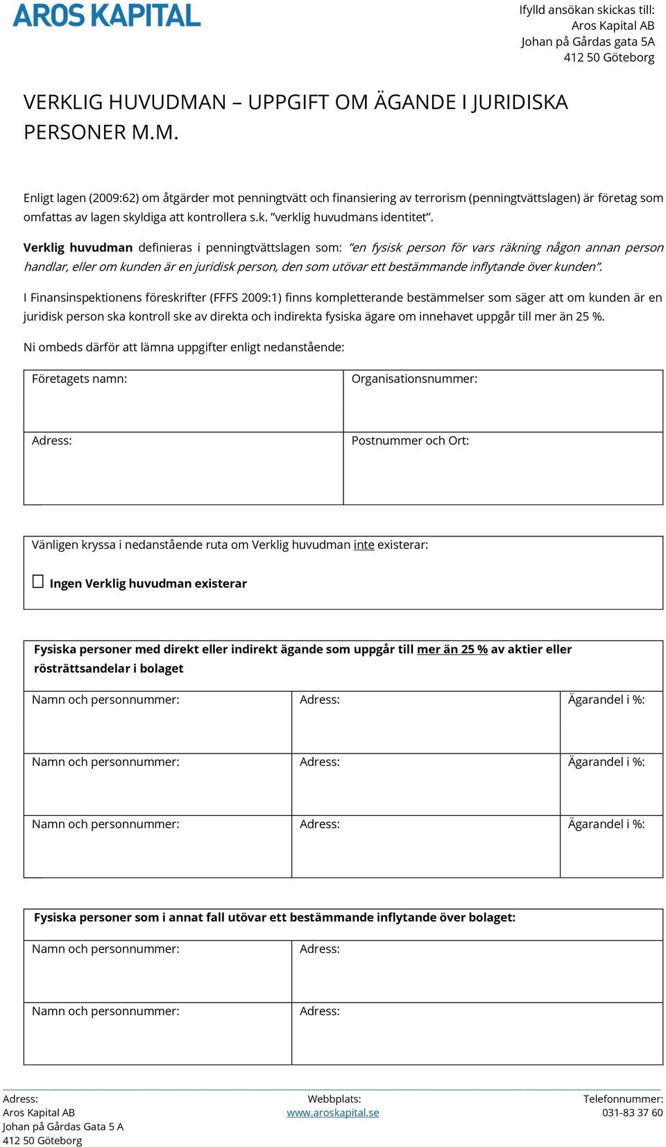 Verklig huvudman definieras i penningtvättslagen som: en fysisk person för vars räkning någon annan person handlar, eller om kunden är en juridisk person, den som utövar ett bestämmande inflytande