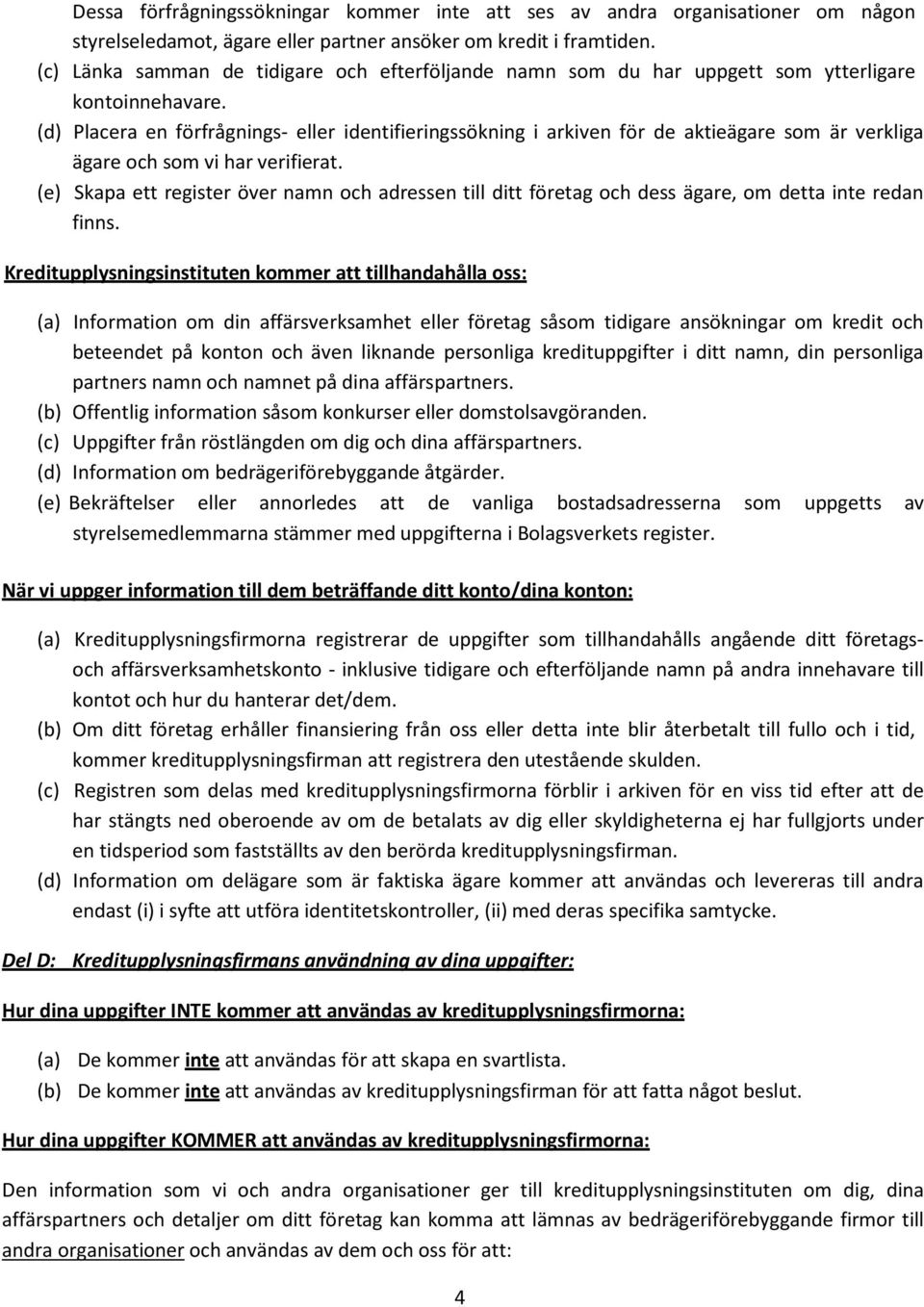 (d) Placera en förfrågnings- eller identifieringssökning i arkiven för de aktieägare som är verkliga ägare och som vi har verifierat.