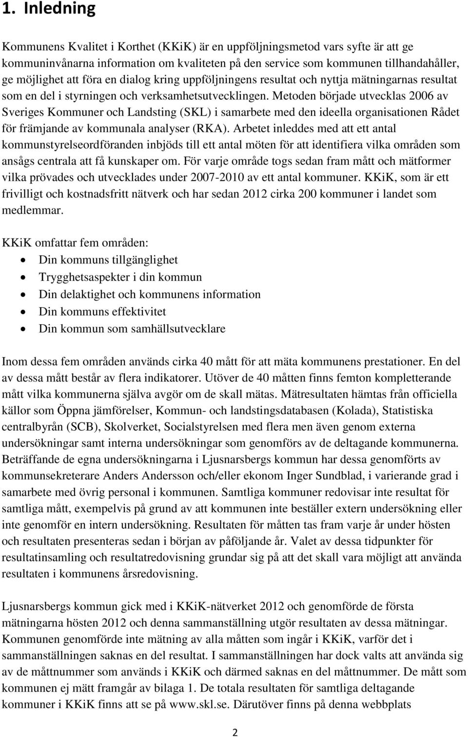 Metoden började utvecklas 2006 av Sveriges er och Landsting (SKL) i samarbete med den ideella organisationen Rådet för främjande av kommunala analyser (RKA).