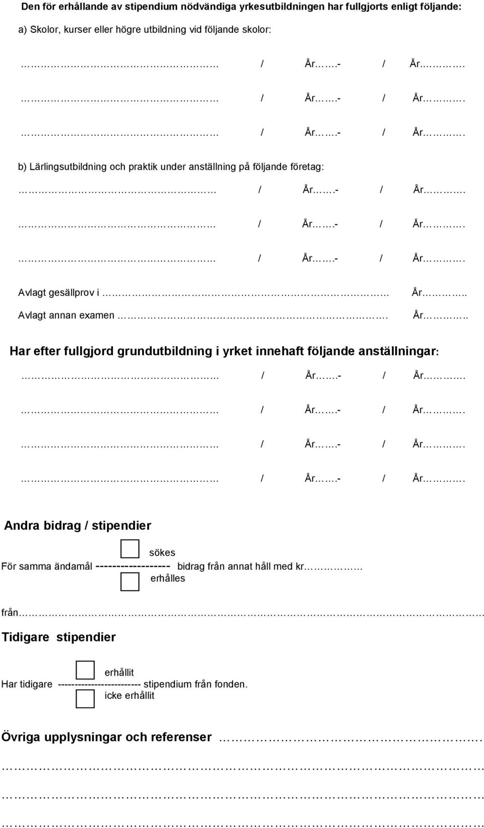 fullgjord grundutbildning i yrket innehaft följande anställningar: Andra bidrag / stipendier sökes För samma ändamål ------------------ bidrag från annat