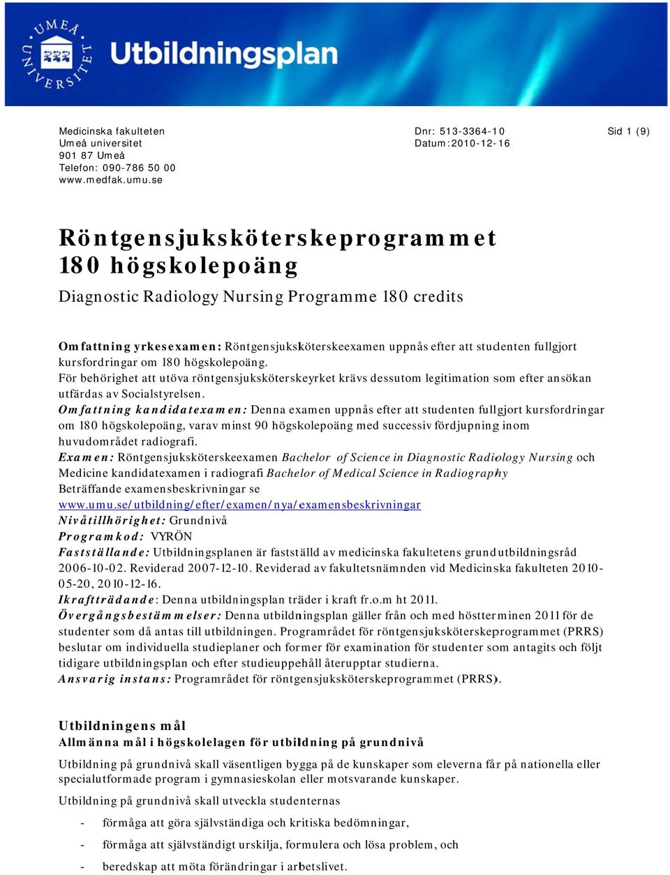 För behörighet att utöva röntgensjuksköterskeyrket krävs dessutom legitimation som efter ansökan utfärdas av Socialstyrelsen.