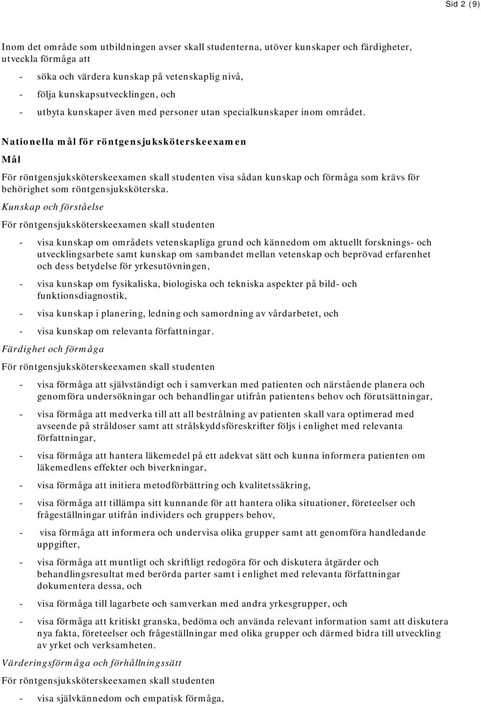 Nationella mål för röntgensjuksköterskeexamen Mål För röntgensjuksköterskeexamen skall studenten visa sådan kunskap och förmåga som krävs för behörighet som röntgensjuksköterska.