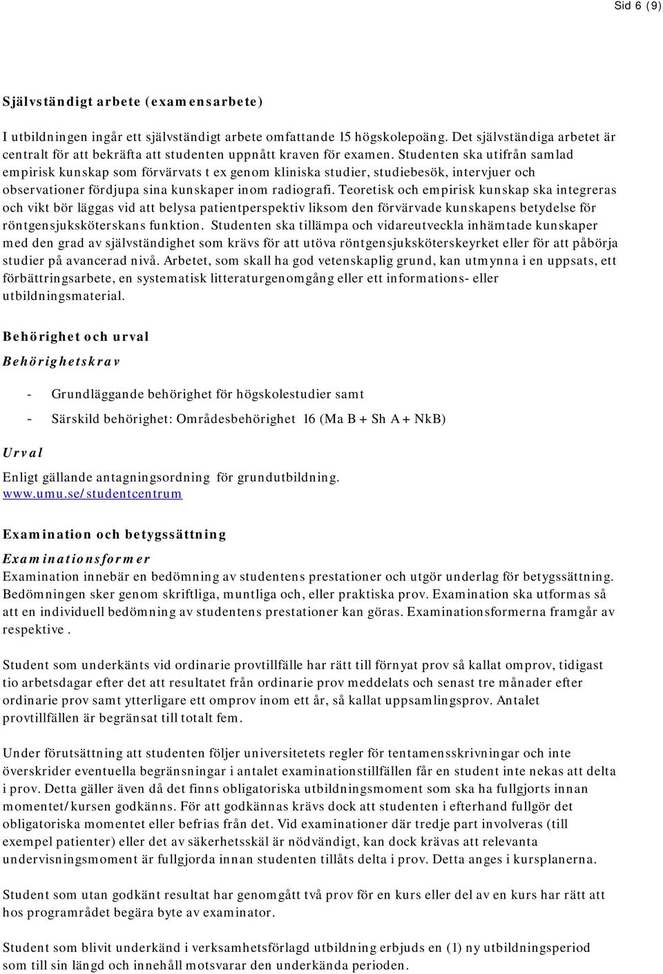 Studenten ska utifrån samlad empirisk kunskap som förvärvats t ex genom kliniska studier, studiebesök, intervjuer och observationer fördjupa sina kunskaper inom radiografi.