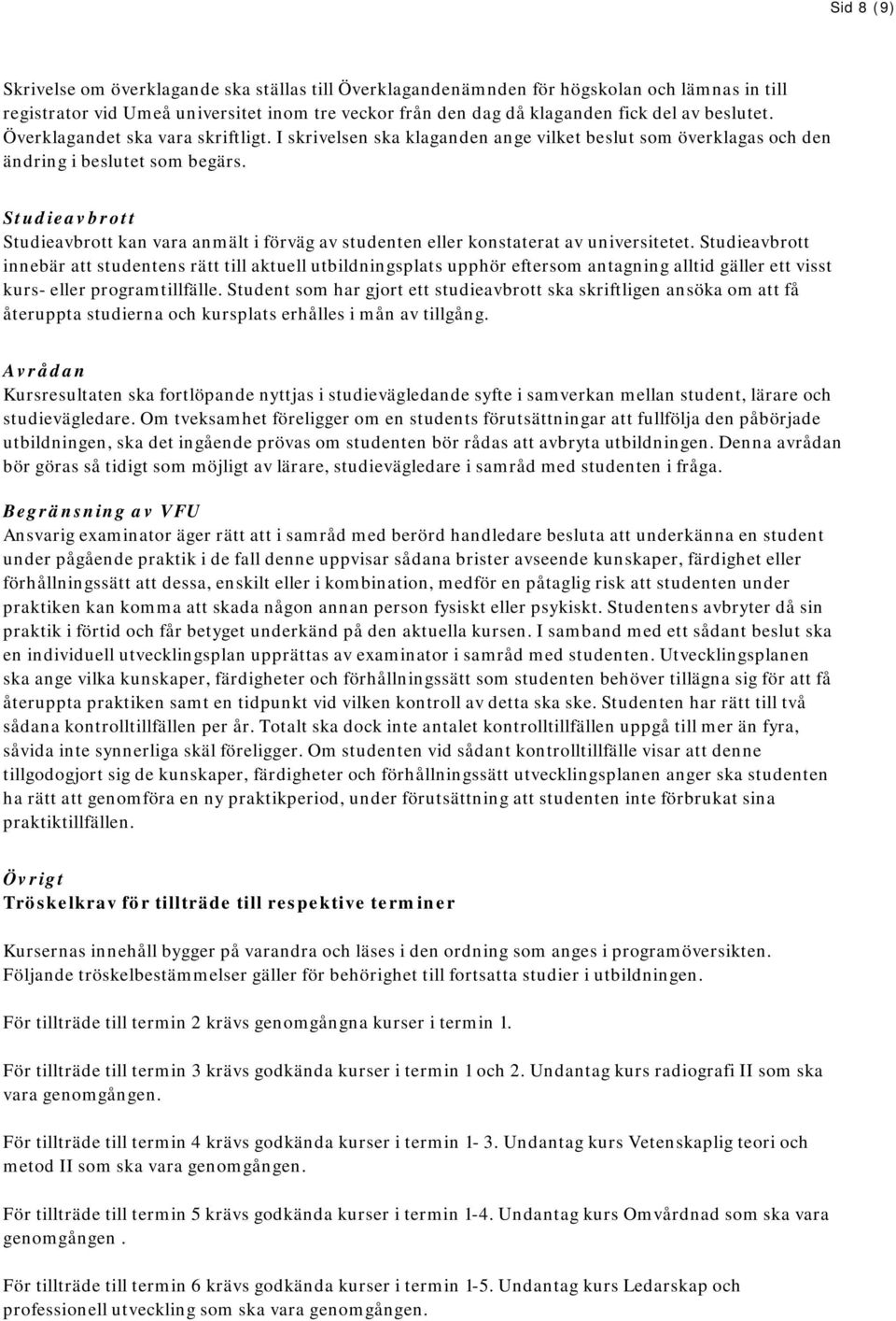 Studieavbrott Studieavbrott kan vara anmält i förväg av studenten eller konstaterat av universitetet.
