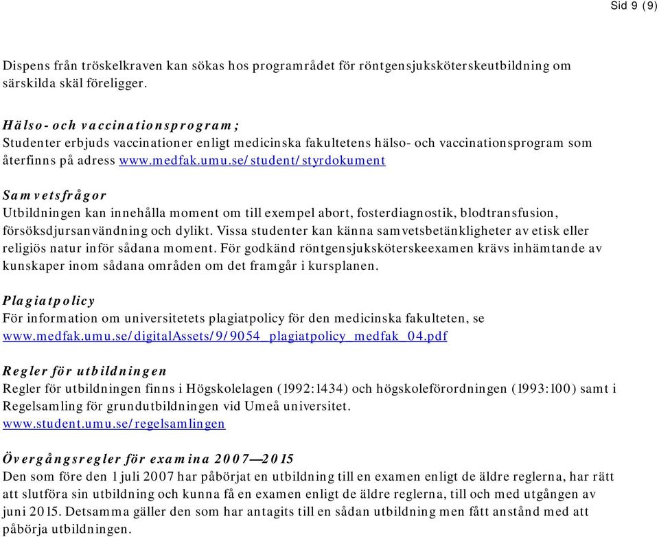 se/student/styrdokument Samvetsfrågor Utbildningen kan innehålla moment om till exempel abort, fosterdiagnostik, blodtransfusion, försöksdjursanvändning och dylikt.