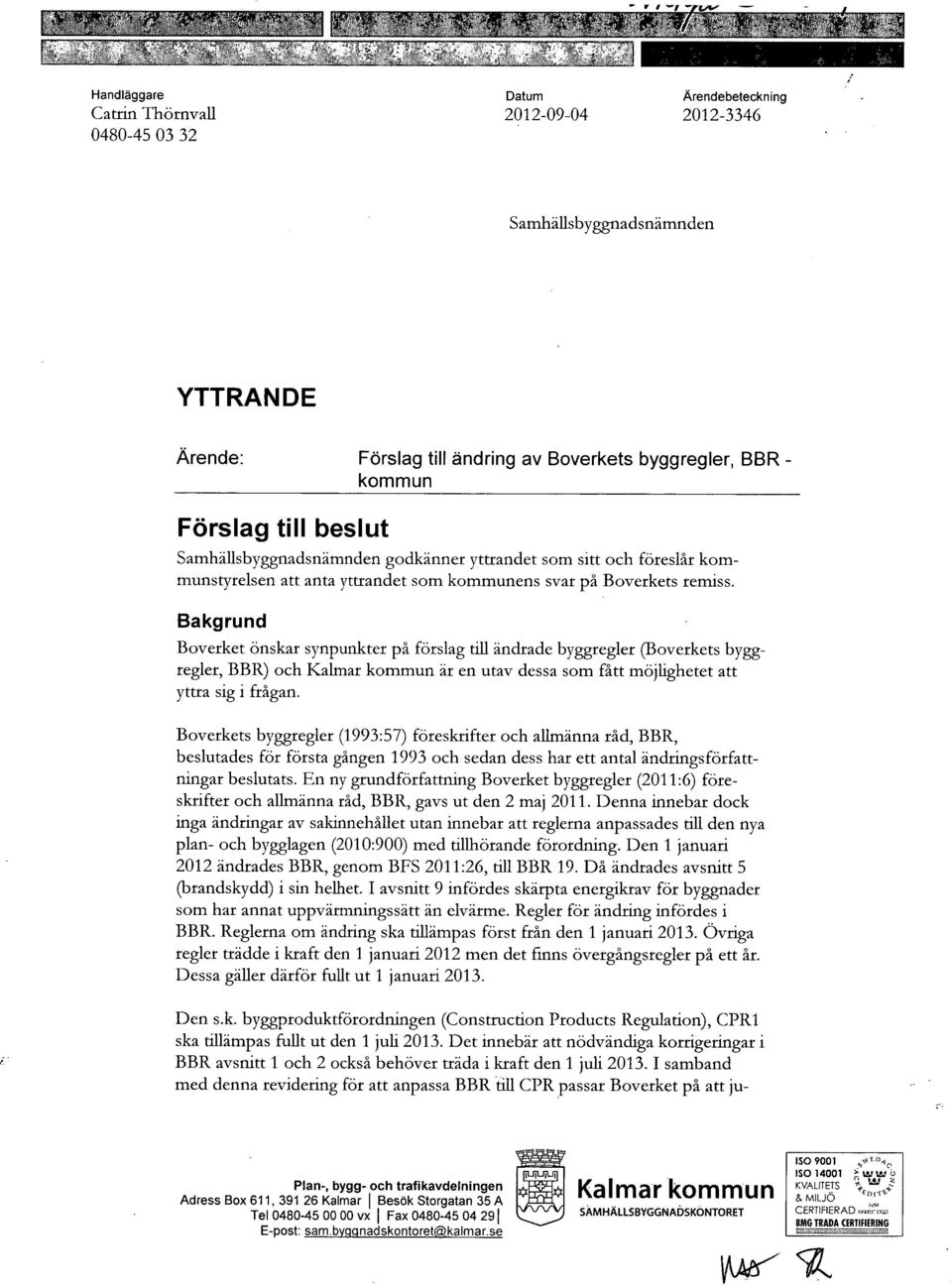 Bakgrund Boverket önskar synpunkter på förslag tiu ändrade byggregler (Boverkets byggregler, BBR) och Kaknar kommun är en utav dessa som fått möjlighetet att yttra sig i frågan.