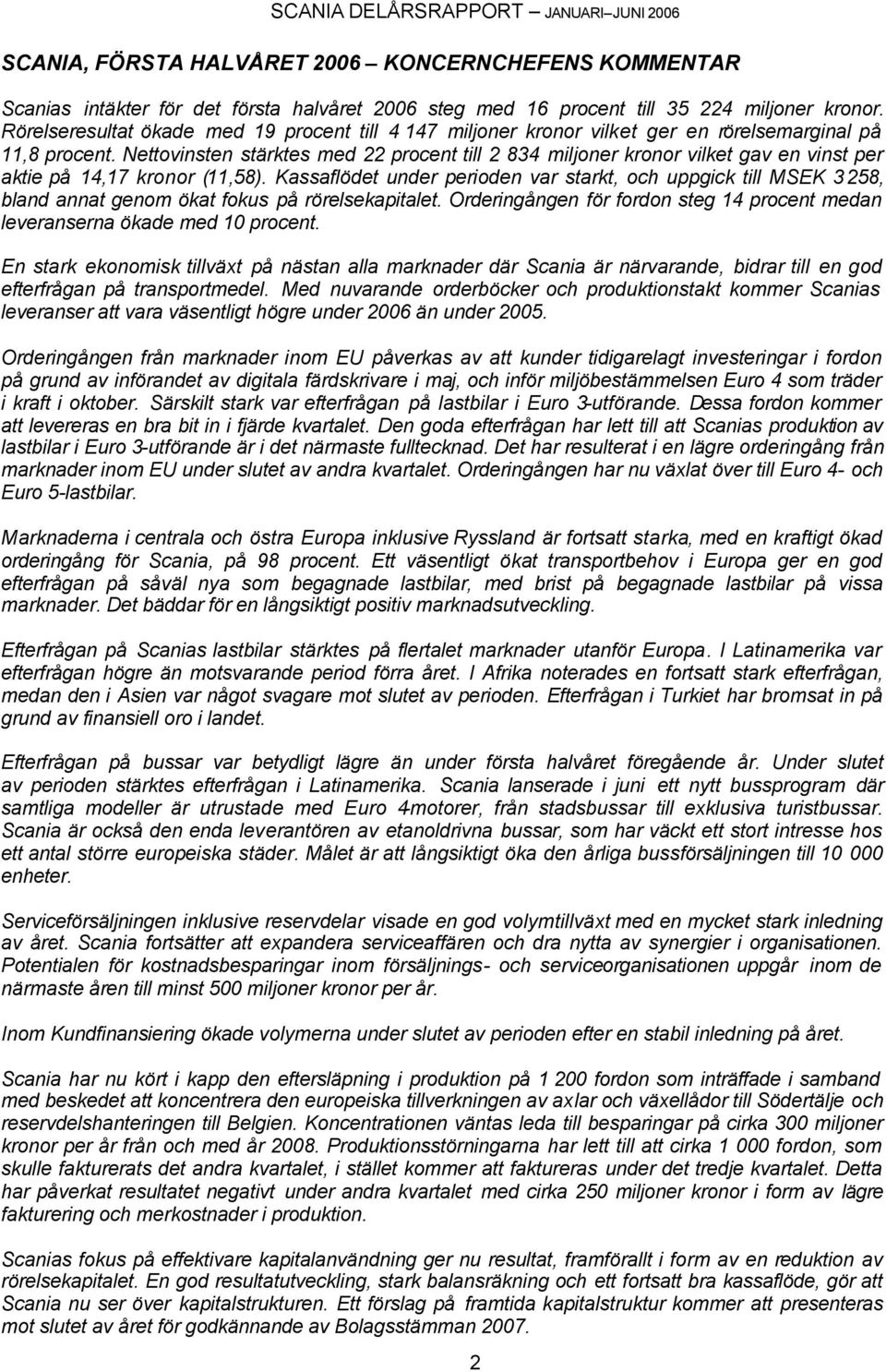 Nettovinsten stärktes med 22 procent till 2 834 miljoner kronor vilket gav en vinst per aktie på 14,17 kronor (11,58).