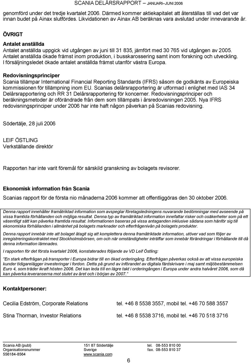Antalet anställda ökade främst inom produktion, i busskarossering samt inom forskning och utveckling. I försäljningsledet ökade antalet anställda främst utanför västra Europa.