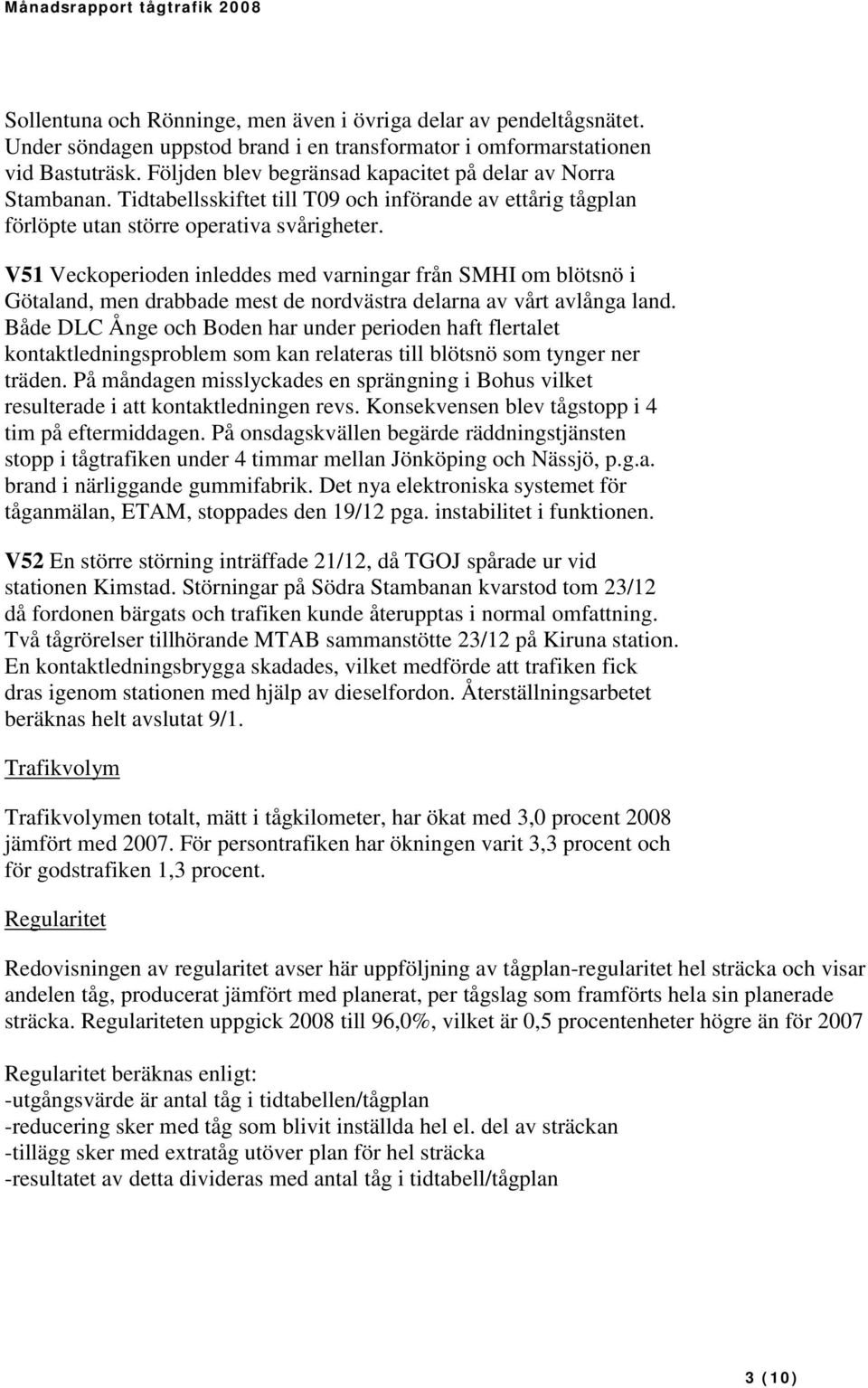 V51 Veckoperioden inleddes med varningar från SMHI om blötsnö i Götaland, men drabbade mest de nordvästra delarna av vårt avlånga land.