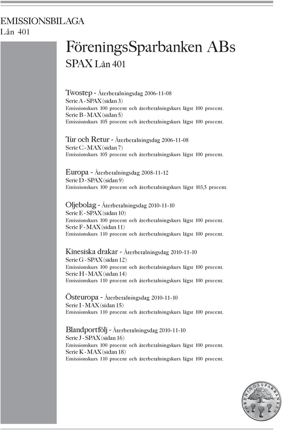 Tur och Retur - Återbetalningsdag 2006-11-08 Serie C - MAX (sidan 7) Emissionskurs 105 procent och återbetalningskurs lägst 100 procent.