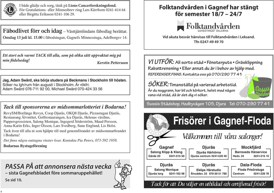 Vid akuta besvär hänvisas till Folktandvården i Leksand. Tfn 047-49 49 70 Ett stort och varmt TACK till alla, som på olika sätt uppvaktat mig på min födelsedag!
