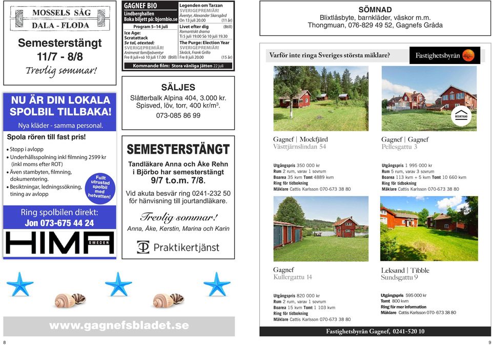 Besiktningar, ledningssökning, tining av avlopp Ring spolbilen direkt: Jon 073-675 44 4 Fullt utrustad spolbil med hetvatten! GAGNEF BIO Lindberghallen Boka biljett på: bjornbio.