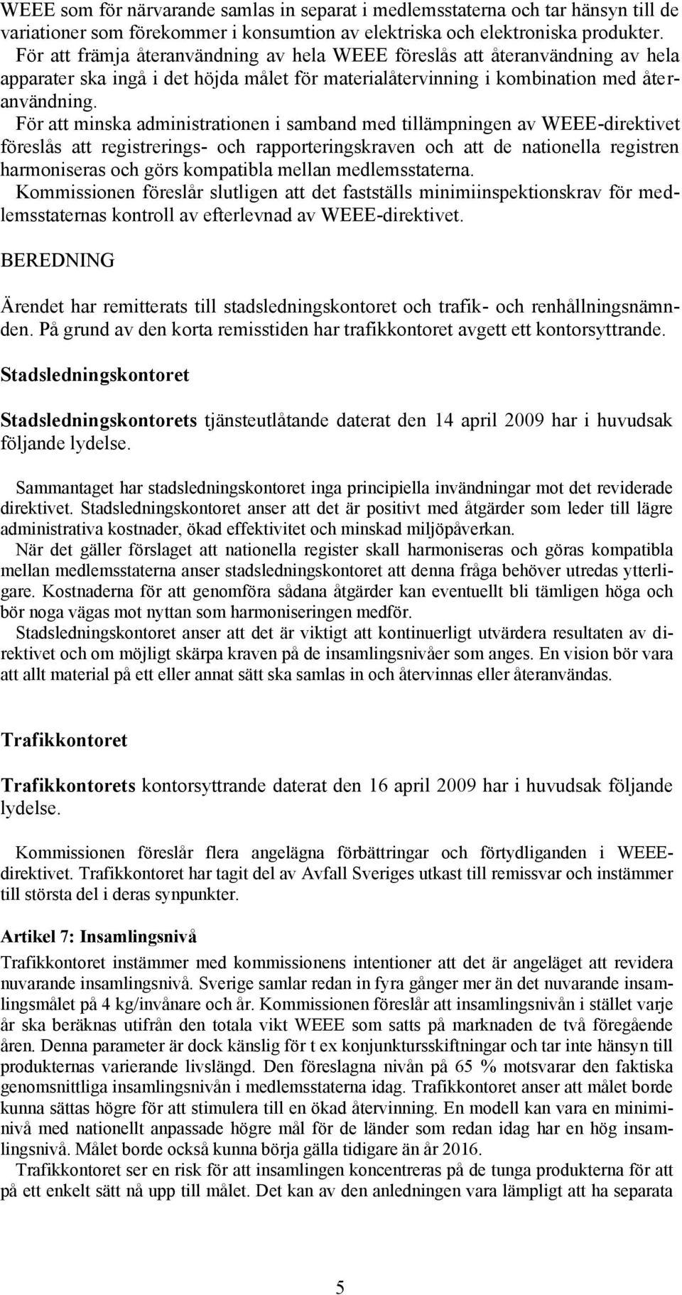 För att minska administrationen i samband med tillämpningen av WEEE-direktivet föreslås att registrerings- och rapporteringskraven och att de nationella registren harmoniseras och görs kompatibla