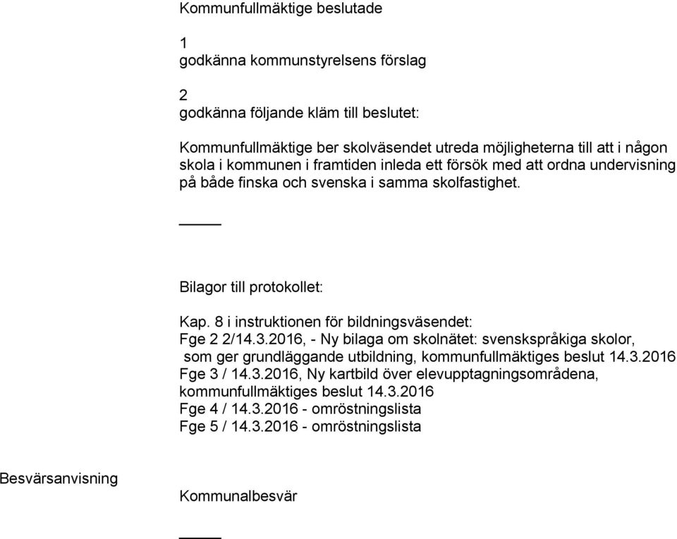 8 i instruktionen för bildningsväsendet: Fge 2 2/14.3.2016, - Ny bilaga om skolnätet: svenskspråkiga skolor, som ger grundläggande utbildning, kommunfullmäktiges beslut 14.3.2016 Fge 3 / 14.